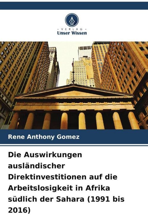 Produktbild: Die Auswirkungen ausl&auml;ndischer Direktinvestitionen auf die Arbeitslosigkeit in Afrika s&uuml;dlich der Sahara (1991 bis 2016)