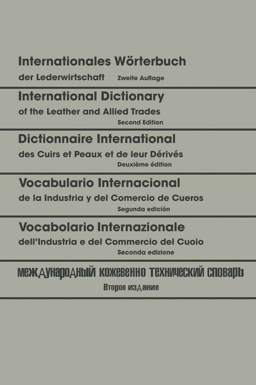 Produktbild: Internationales W&ouml;rterbuch der Lederwirtschaft / International Dictionary of the Leather and Allied Trades / Dictionnaire International des Cuirs et Peaux et de leurs D&eacute;riv&eacute;s / Vocabulario Internacional de la Industria y del Comercio de Cueros / Vocabolario Internazionale dell&rsquo;Industria e del Commercio del Cuoio / Международный кожевенно-технический словарь