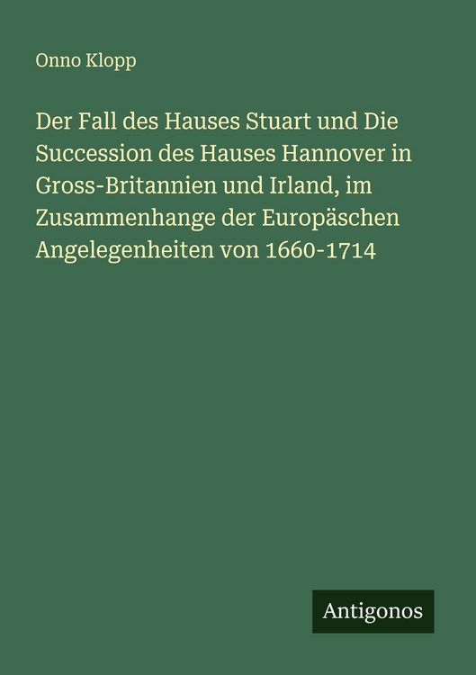 Produktbild: Der Fall des Hauses Stuart und Die Succession des Hauses Hannover in Gross-Britannien und Irland, im Zusammenhange der Europ&auml;schen Angelegenheiten von