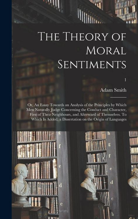 Produktbild: The Theory of Moral Sentiments; or, An Essay Towards an Analysis of the Principles by Which Men Naturally Judge Concerning the Conduct and Character, First of Their Neighbours, and Afterward of Themselves. To Which is Added, a Dissertation on The...; 1