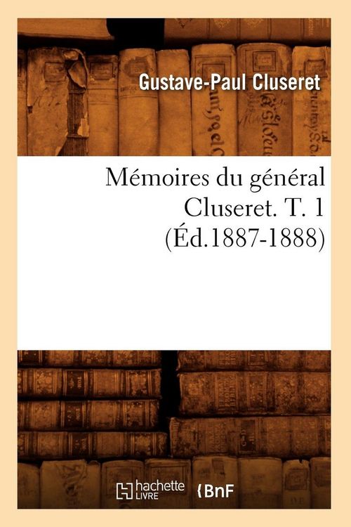 Produktbild: M&eacute;moires du g&eacute;n&eacute;ral Cluseret. T. 1 (&Eacute;d.1887-1888)