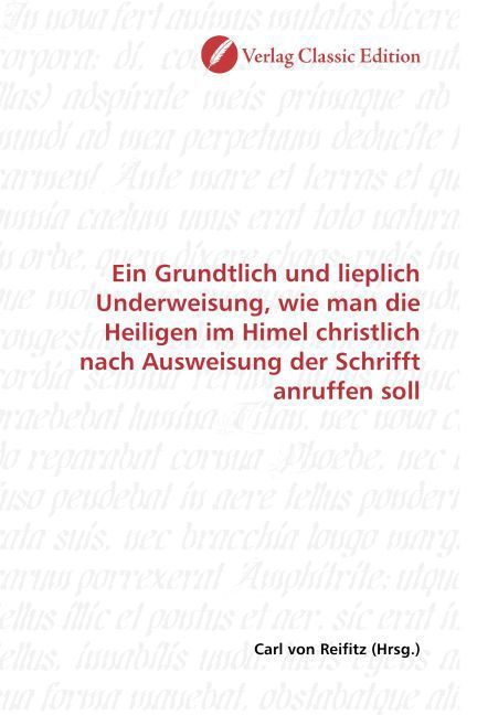 Produktbild: Ein Grundtlich und lieplich Underweisung, wie man die Heiligen im Himel christlich nach Ausweisung der Schrifft anruffen soll
