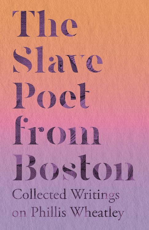 Produktbild: The Slave Poet from Boston - Collected Writings on Phillis Wheatley
