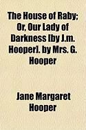 Produktbild: The House of Raby; Or, Our Lady of Darkness [By J.M. Hooper]. by Mrs. G. Hooper