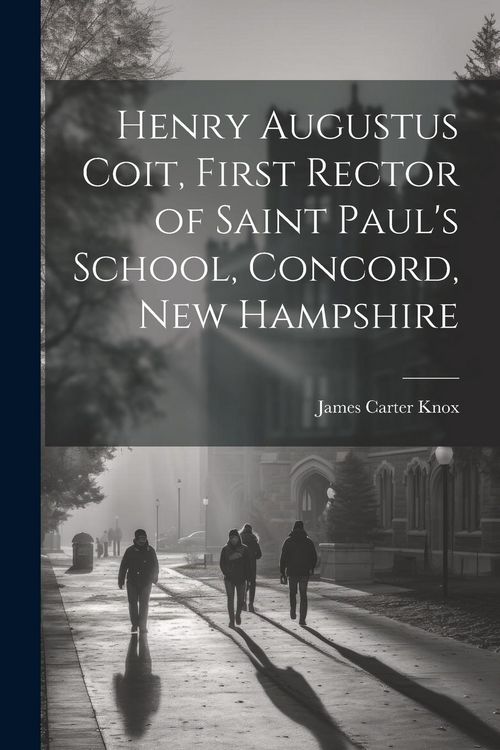 Produktbild: Henry Augustus Coit, First Rector of Saint Paul's School, Concord, New Hampshire