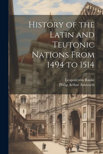 Produktbild: History of the Latin and Teutonic Nations From 1494 to 1514