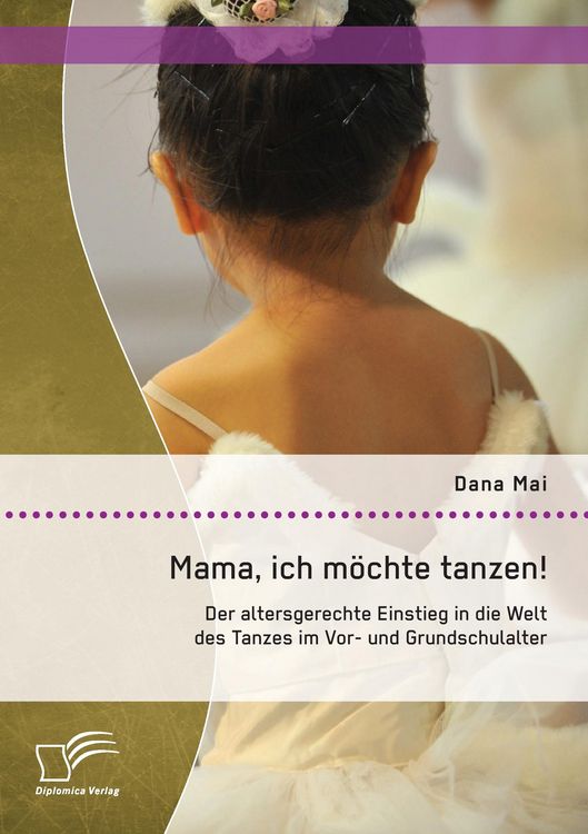Produktbild: Mama, ich m&ouml;chte tanzen! Der altersgerechte Einstieg in die Welt des Tanzes im Vor- und Grundschulalter