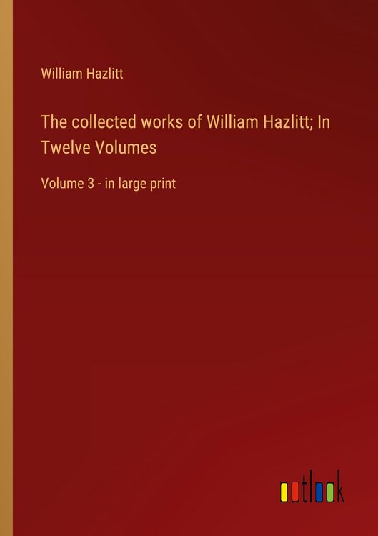 Produktbild: The collected works of William Hazlitt; In Twelve Volumes