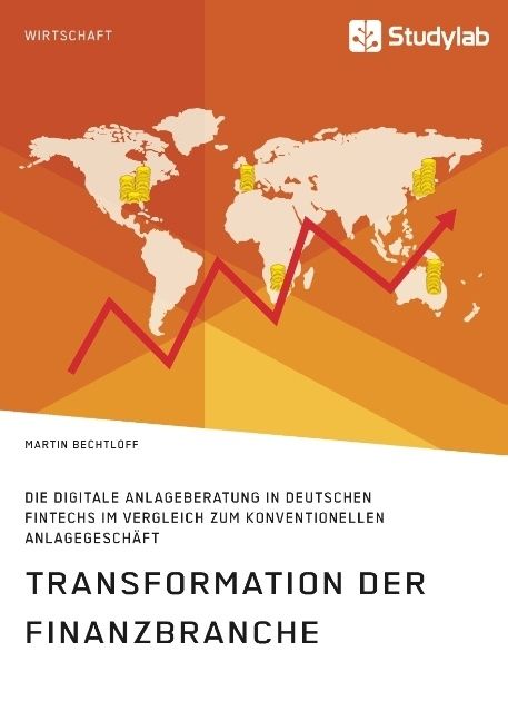 Produktbild: Transformation der Finanzbranche. Die digitale Anlageberatung in deutschen FinTechs im Vergleich zum konventionellen Anlagegesch&auml;ft