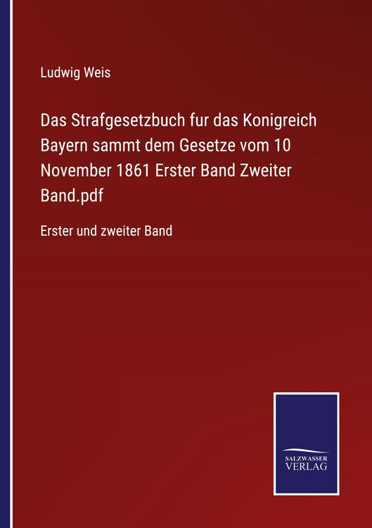 Produktbild: Das Strafgesetzbuch fur das Konigreich Bayern sammt dem Gesetze vom 10 November 1861 Erster Band Zweiter Band.pdf