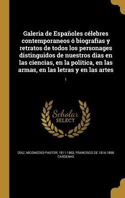 Produktbild: Galeria de Espa&ntilde;oles c&eacute;lebres contemporaneos &oacute; biografias y retratos de todos los personages distinguidos de nuestros dias en las ciencias, en la poli