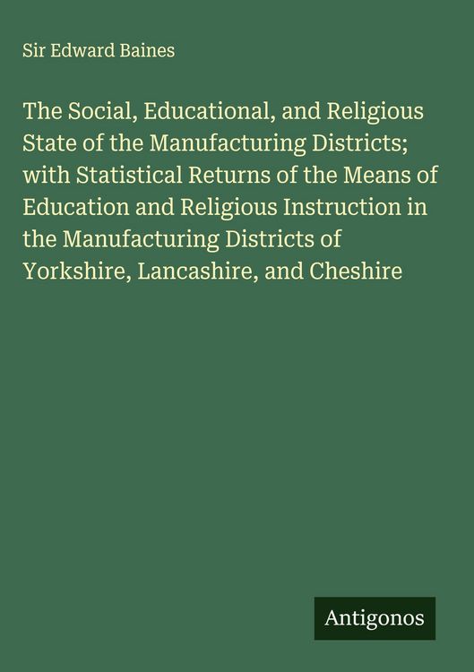 Produktbild: The Social, Educational, and Religious State of the Manufacturing Districts; with Statistical Returns of the Means of Education and Religious Instruct