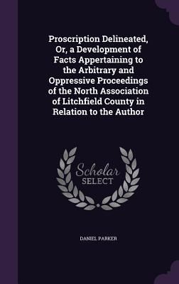 Produktbild: Proscription Delineated, Or, a Development of Facts Appertaining to the Arbitrary and Oppressive Proceedings of the North Association of Litchfield Co
