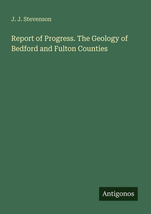 Produktbild: Report of Progress. The Geology of Bedford and Fulton Counties