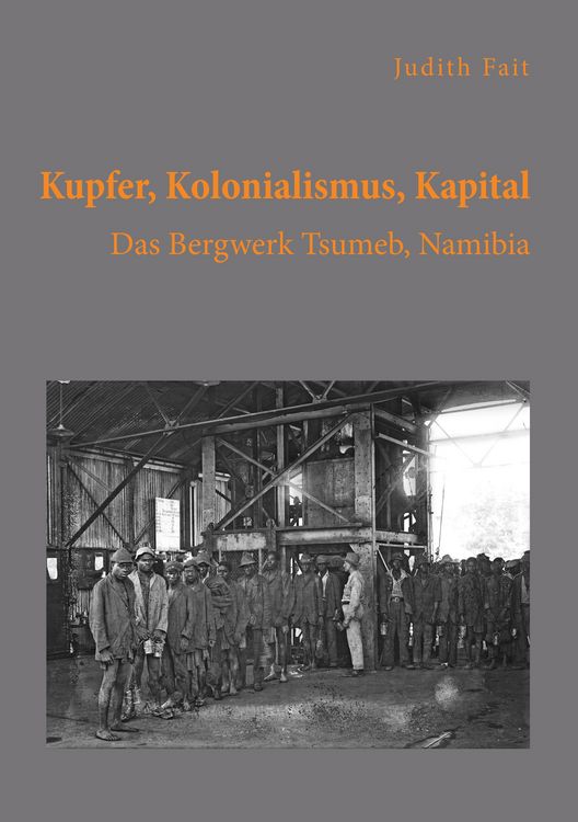 Produktbild: Kupfer, Kolonialismus, Kapital. Das Bergwerk Tsumeb, Namibia