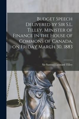 Produktbild: Budget Speech Delivered by Sir S.L. Tilley, Minister of Finance in the House of Commons of Canada, on Friday March 30, 1883 [microform]