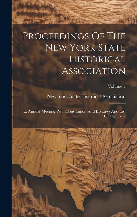 Produktbild: Proceedings Of The New York State Historical Association: ... Annual Meeting With Constitution And By-laws And List Of Members; Volume 7