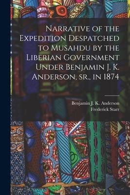 Produktbild: Narrative of the Expedition Despatched to Musahdu by the Liberian Government Under Benjamin J. K. Anderson, Sr., in 1874