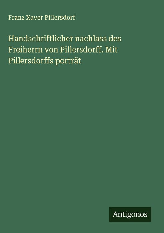 Produktbild: Handschriftlicher nachlass des Freiherrn von Pillersdorff. Mit Pillersdorffs portr&auml;t