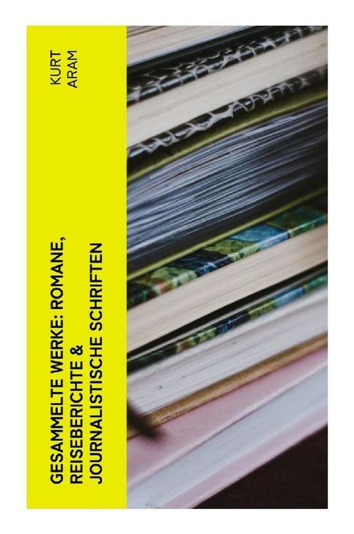 Produktbild: Gesammelte Werke: Romane, Reiseberichte & Journalistische Schriften