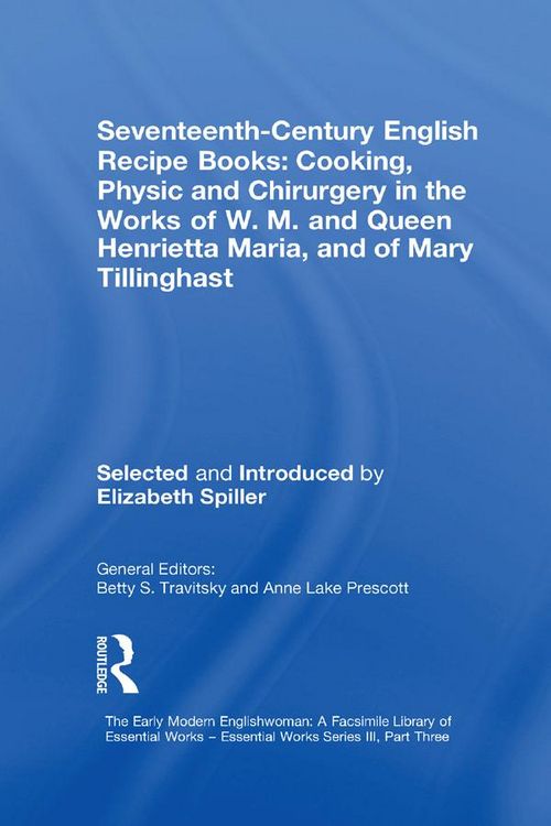 Produktbild: Seventeenth-Century English Recipe Books: Cooking, Physic and Chirurgery in the Works of W.M. and Queen Henrietta Maria, and of Mary Tillinghast