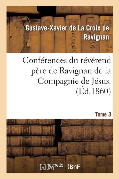 Produktbild: Conf&eacute;rences du r&eacute;v&eacute;rend p&egrave;re de Ravignan de la Compagnie de J&eacute;sus. Tome 3