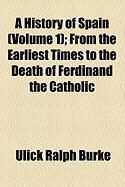 Produktbild: A History of Spain (Volume 1); From the Earliest Times to the Death of Ferdinand the Catholic