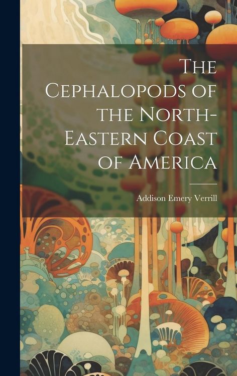 Produktbild: The Cephalopods of the North-Eastern Coast of America