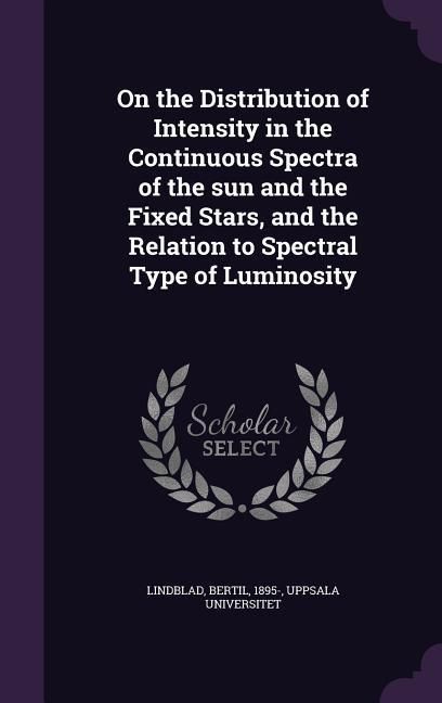 Produktbild: On the Distribution of Intensity in the Continuous Spectra of the Sun and the Fixed Stars, and the Relation to Spectral Type of Luminosity