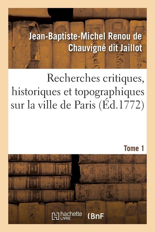 Produktbild: Recherches Critiques, Historiques Et Topographiques Sur La Ville de Paris. Tome 1
