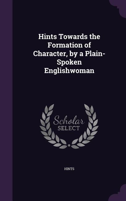 Produktbild: Hints Towards the Formation of Character, by a Plain-Spoken Englishwoman