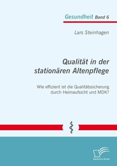 Produktbild: Qualit&auml;t in der station&auml;ren Altenpflege: Wie effizient ist die Qualit&auml;tssicherung durch Heimaufsicht und MDK?