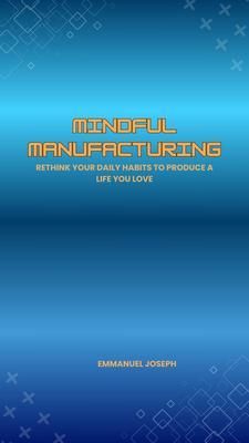 Produktbild: Mindful Manufacturing, Rethink Your Daily Habits to Produce a Life You Love