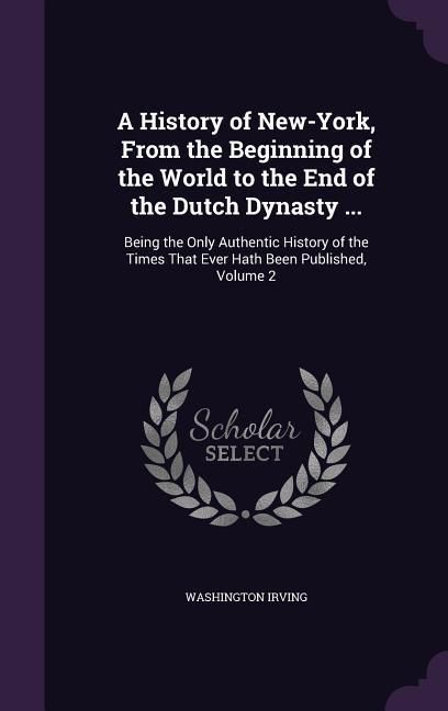 Produktbild: A History of New-York, From the Beginning of the World to the End of the Dutch Dynasty ...