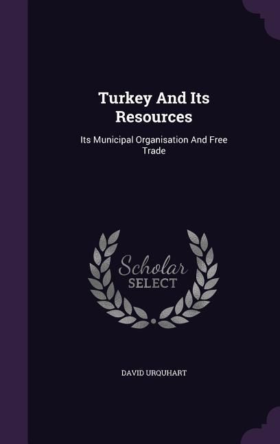 Produktbild: Turkey And Its Resources: Its Municipal Organisation And Free Trade