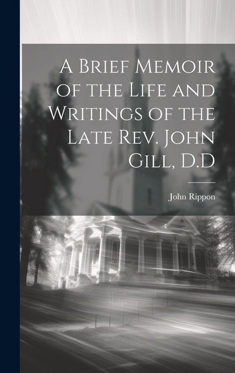 Produktbild: A Brief Memoir of the Life and Writings of the Late Rev. John Gill, D.D