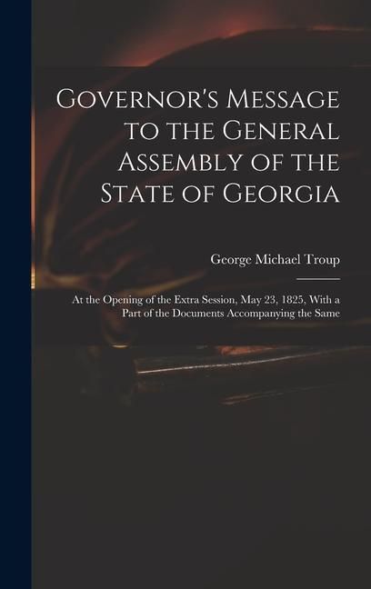 Produktbild: Governor's Message to the General Assembly of the State of Georgia: At the Opening of the Extra Session, May 23, 1825, With a Part of the Documents Ac