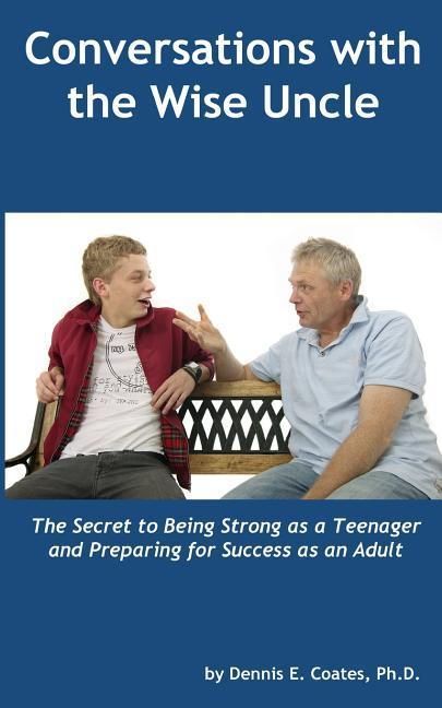 Produktbild: Conversations with the Wise Uncle: The Secret to Being Strong as a Teenager and Preparing for Success as an Adult
