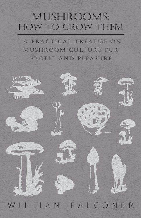 Produktbild: Mushrooms: How to Grow Them - A Practical Treatise on Mushroom Culture for Profit and Pleasure