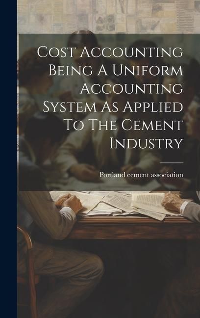 Produktbild: Cost Accounting Being A Uniform Accounting System As Applied To The Cement Industry