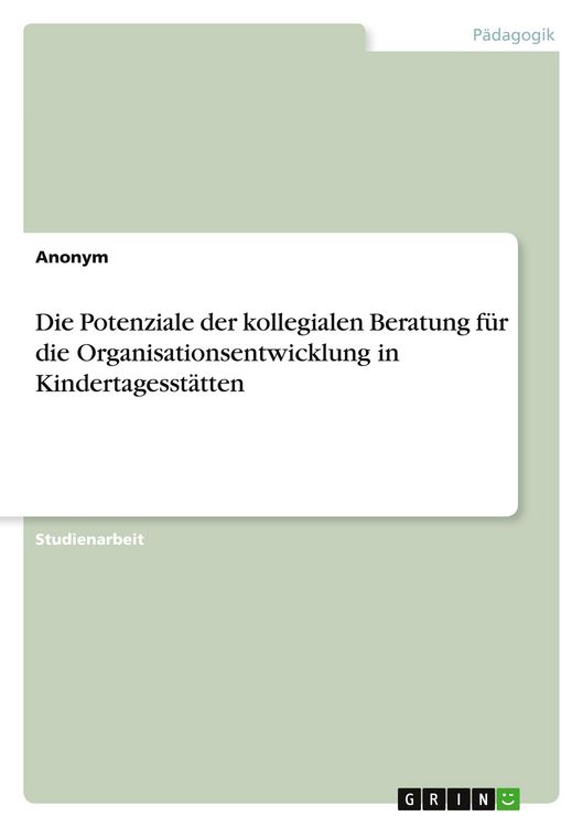 Produktbild: Die Potenziale der kollegialen Beratung f&uuml;r die Organisationsentwicklung in Kindertagesst&auml;tten