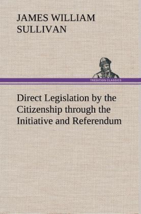 Produktbild: Direct Legislation by the Citizenship through the Initiative and Referendum
