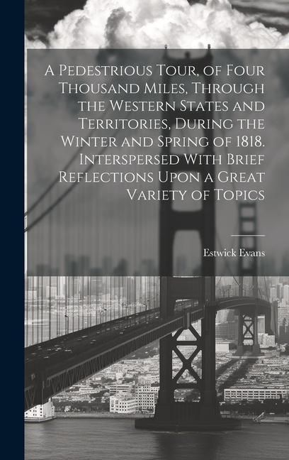 Produktbild: A Pedestrious Tour, of Four Thousand Miles, Through the Western States and Territories, During the Winter and Spring of 1818. Interspersed With Brief