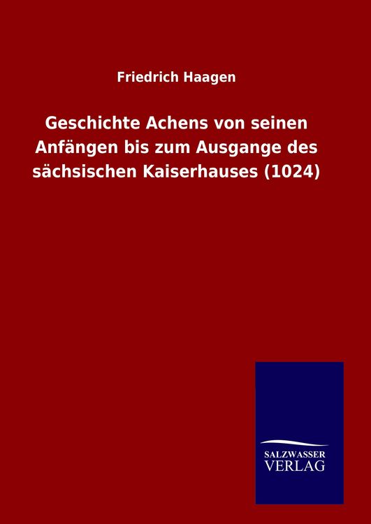 Produktbild: Geschichte Achens von seinen Anf&auml;ngen bis zum Ausgange des s&auml;chsischen Kaiserhauses (1024)