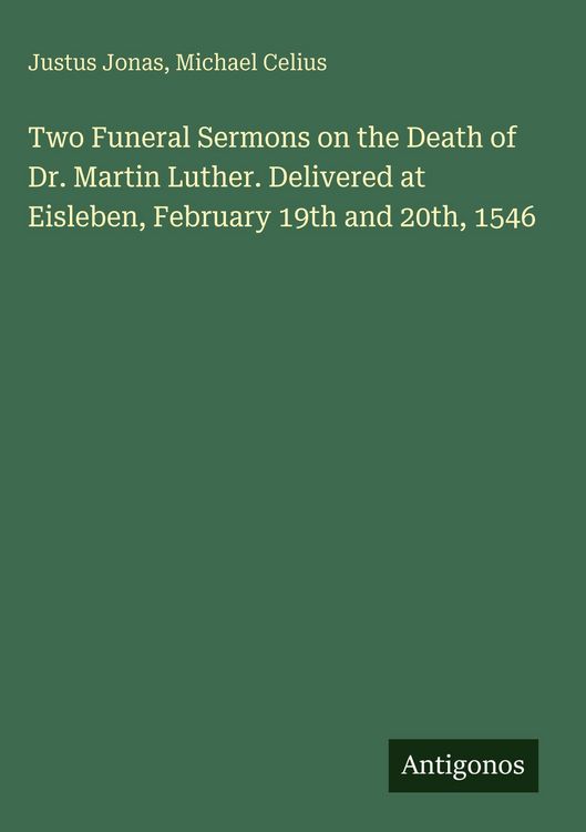 Produktbild: Two Funeral Sermons on the Death of Dr. Martin Luther. Delivered at Eisleben, February 19th and 20th, 1546