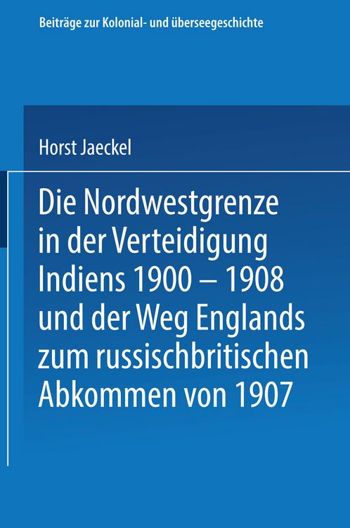 Produktbild: Die Nordwestgrenze in der Verteidigung Indiens 1900 &ndash; 1908 und der Weg Englands zum russischbritischen Abkommen von 1907