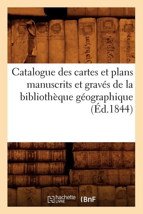 Produktbild: Catalogue des cartes et plans manuscrits et grav&eacute;s de la biblioth&egrave;que g&eacute;ographique (&Eacute;d.1844)