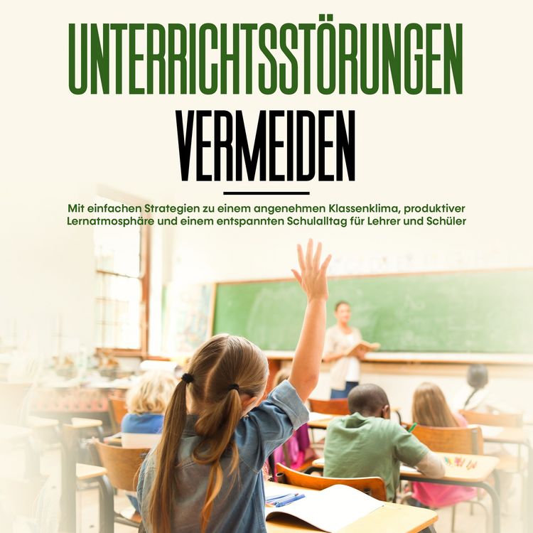 Produktbild: Unterrichtsst&ouml;rungen vermeiden: Mit einfachen Strategien zu einem angenehmen Klassenklima, produktiver Lernatmosph&auml;re und einem entspannten Schulalltag f&uuml;r Lehrer und Sch&uuml;ler