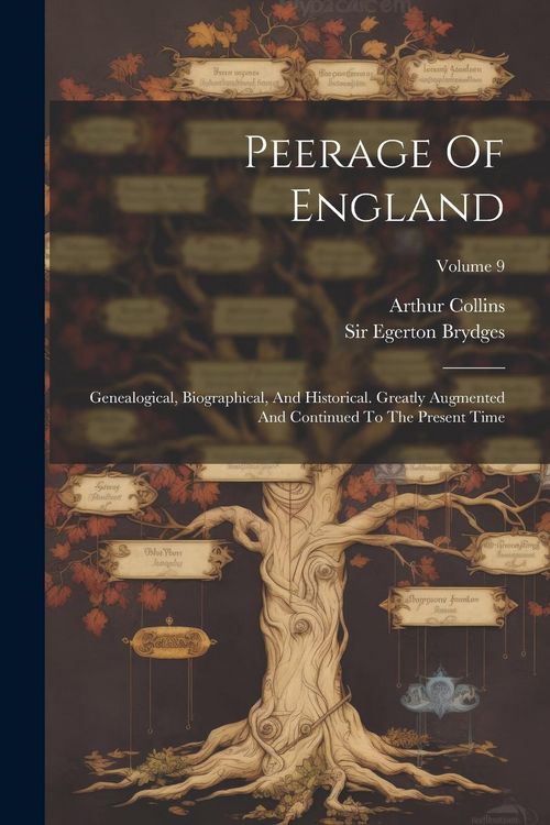 Produktbild: Peerage Of England: Genealogical, Biographical, And Historical. Greatly Augmented And Continued To The Present Time; Volume 9
