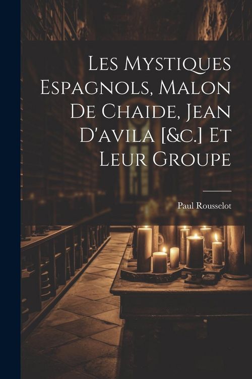 Produktbild: Les Mystiques Espagnols, Malon De Chaide, Jean D'avila [&c.] Et Leur Groupe